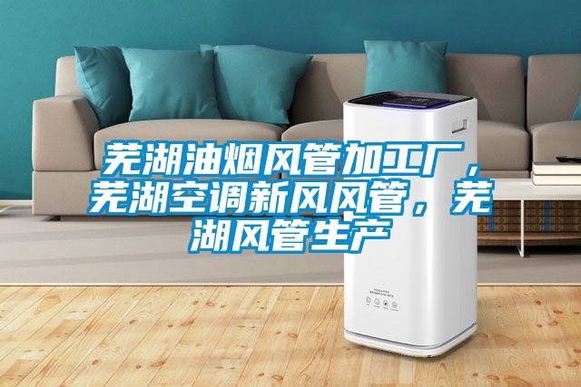 蕪湖油煙風(fēng)管加工廠，蕪湖空調(diào)新風(fēng)風(fēng)管，蕪湖風(fēng)管生產(chǎn)