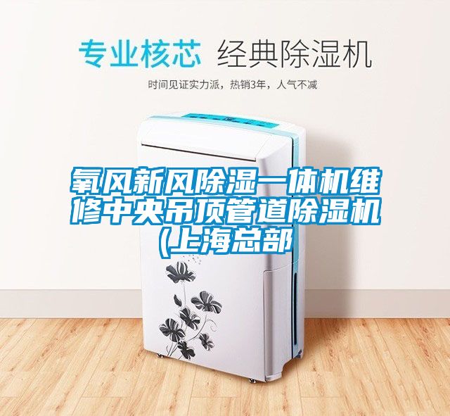 氧風(fēng)新風(fēng)除濕一體機(jī)維修中央吊頂管道除濕機(jī)(上?？偛?/></p>
						    <p style=