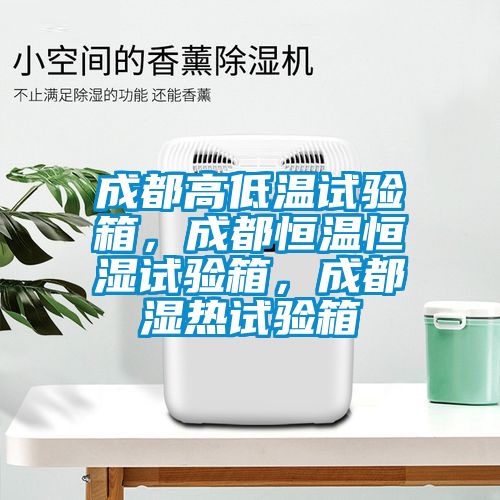 成都高低溫試驗(yàn)箱，成都恒溫恒濕試驗(yàn)箱，成都濕熱試驗(yàn)箱