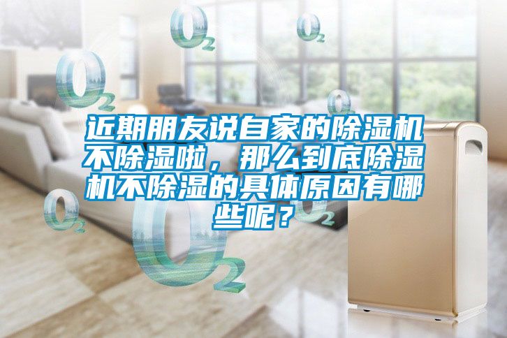 近期朋友說自家的除濕機不除濕啦，那么到底除濕機不除濕的具體原因有哪些呢？