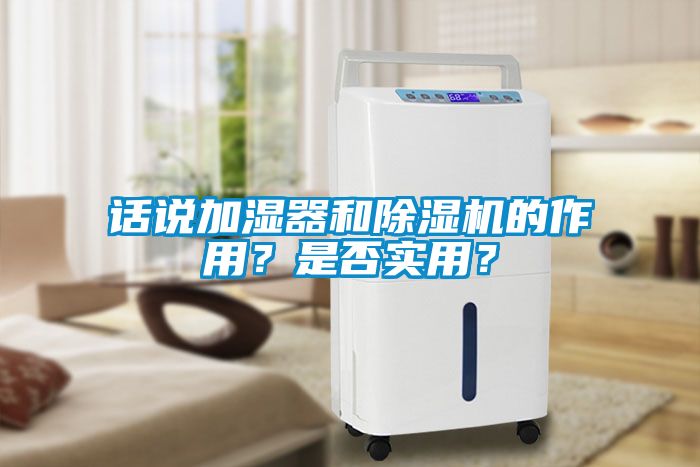 話說加濕器和除濕機(jī)的作用？是否實(shí)用？