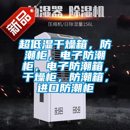 超低濕干燥箱，防潮柜，電子防潮柜，電子防潮箱，干燥柜，防潮箱，進(jìn)口防潮柜