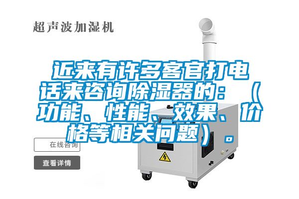 近來有許多客官打電話來咨詢除濕器的：（功能、性能、效果、價格等相關(guān)問題）。