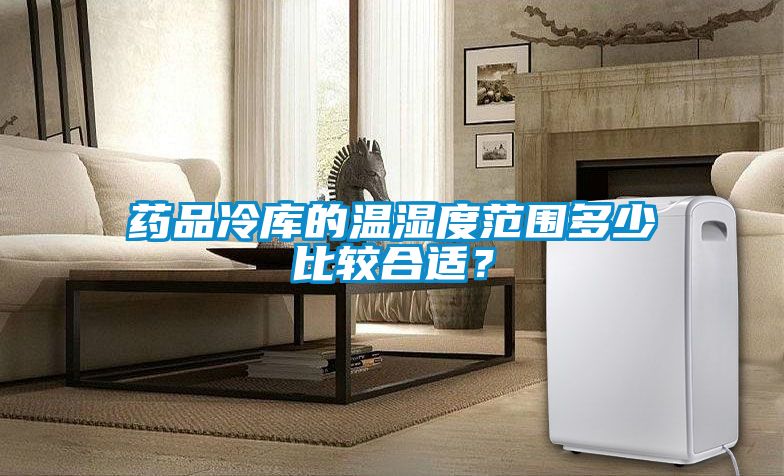 藥品冷庫的溫濕度范圍多少比較合適？