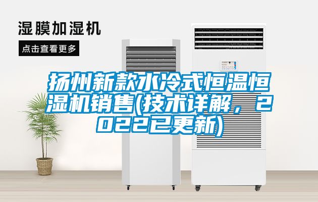 揚州新款水冷式恒溫恒濕機銷售(技術詳解，2022已更新)