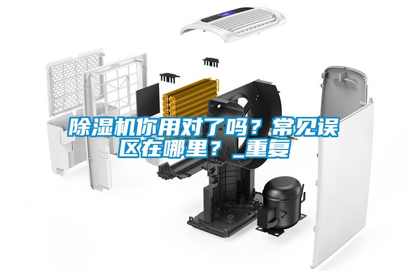 除濕機你用對了嗎？常見誤區(qū)在哪里？_重復(fù)