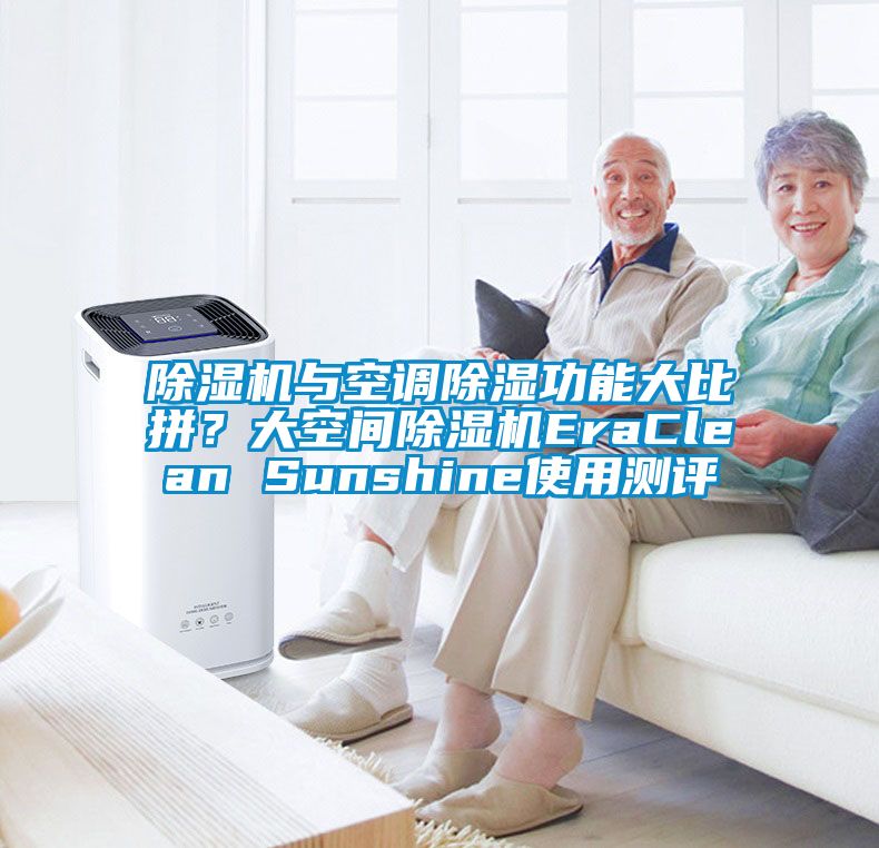 除濕機(jī)與空調(diào)除濕功能大比拼？大空間除濕機(jī)EraClean Sunshine使用測(cè)評(píng)