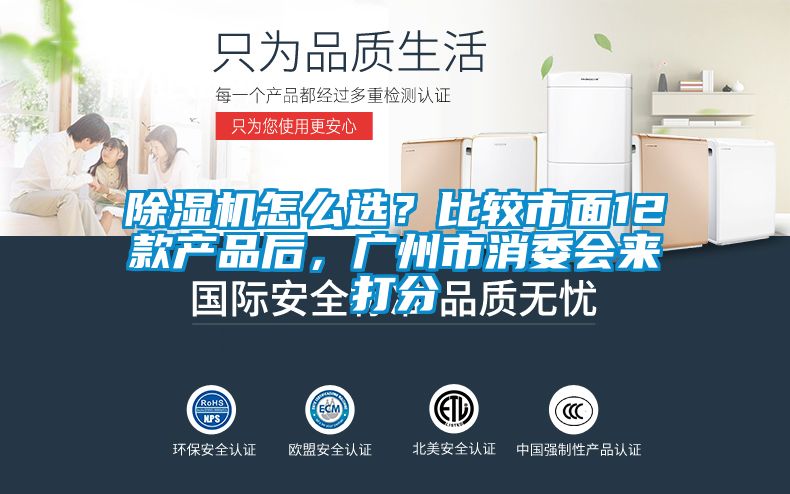除濕機(jī)怎么選？比較市面12款產(chǎn)品后，廣州市消委會(huì)來打分