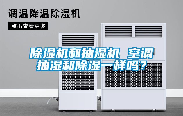 除濕機(jī)和抽濕機(jī) 空調(diào)抽濕和除濕一樣嗎？