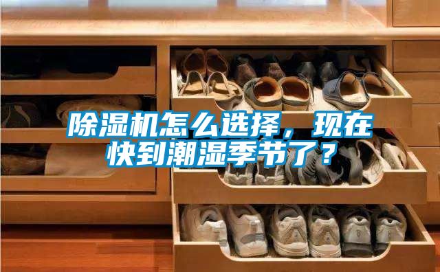 除濕機怎么選擇，現(xiàn)在快到潮濕季節(jié)了？