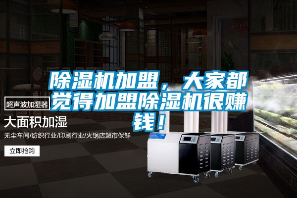 除濕機(jī)加盟，大家都覺得加盟除濕機(jī)很賺錢！