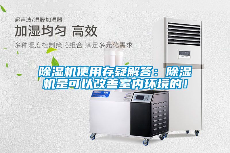 除濕機(jī)使用存疑解答：除濕機(jī)是可以改善室內(nèi)環(huán)境的！