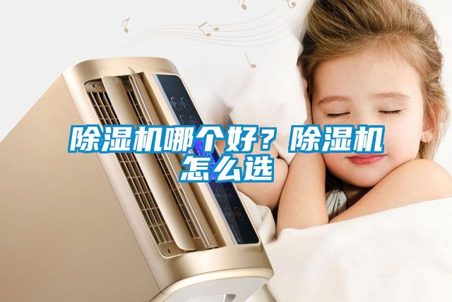 除濕機(jī)哪個好？除濕機(jī)怎么選