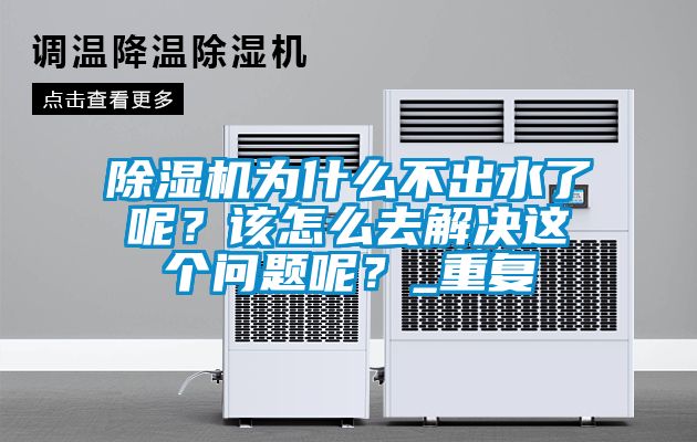 除濕機(jī)為什么不出水了呢？該怎么去解決這個(gè)問(wèn)題呢？_重復(fù)