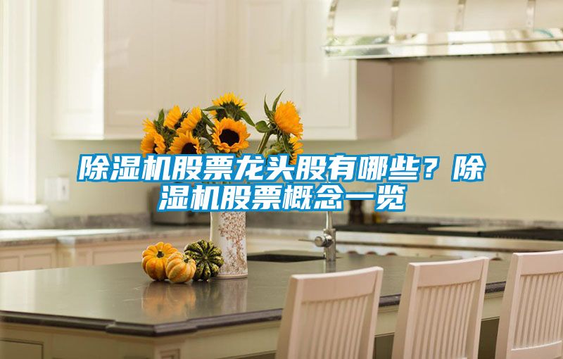 除濕機(jī)股票龍頭股有哪些？除濕機(jī)股票概念一覽
