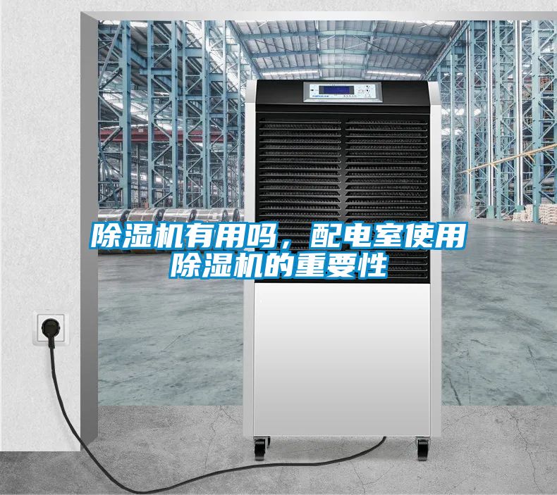 除濕機(jī)有用嗎，配電室使用除濕機(jī)的重要性