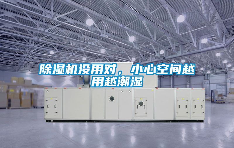 除濕機(jī)沒(méi)用對(duì)，小心空間越用越潮濕