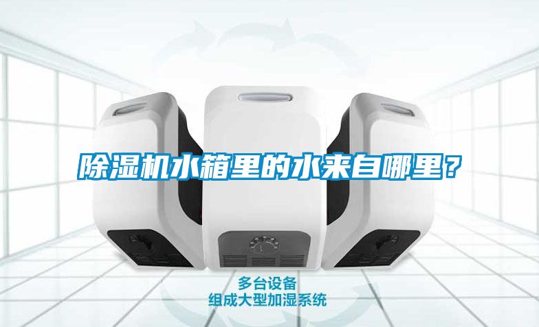 除濕機(jī)水箱里的水來(lái)自哪里？