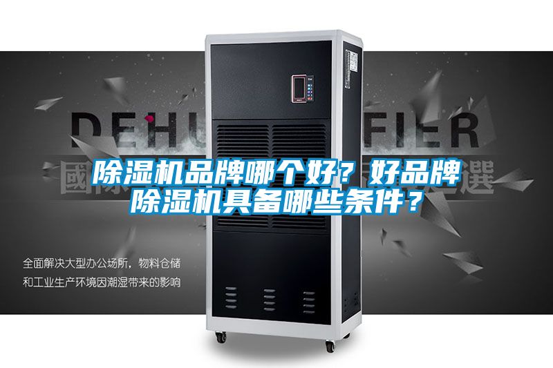 除濕機品牌哪個好？好品牌除濕機具備哪些條件？