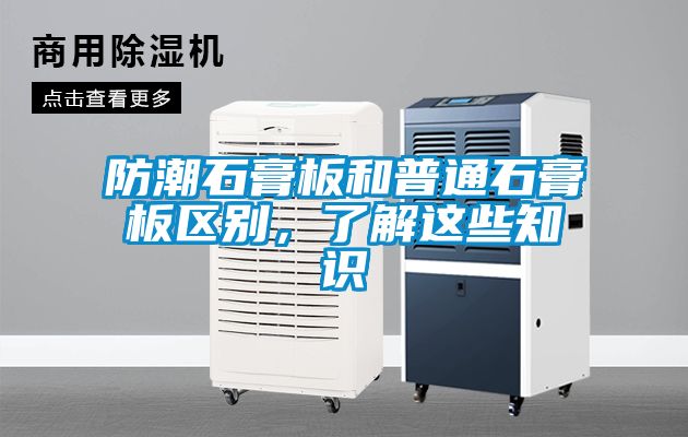 防潮石膏板和普通石膏板區(qū)別，了解這些知識