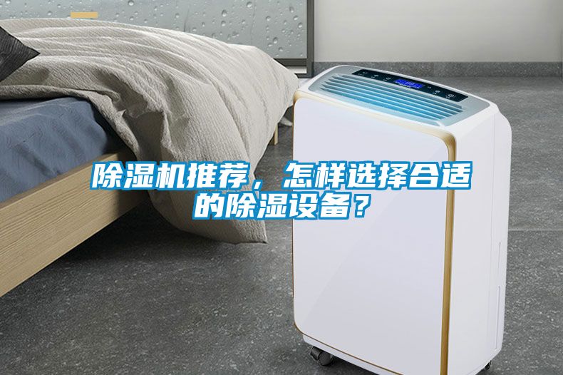 除濕機(jī)推薦，怎樣選擇合適的除濕設(shè)備？
