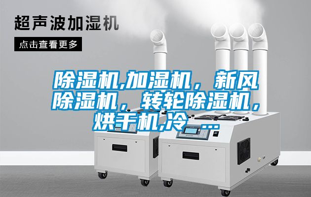 除濕機,加濕機，新風(fēng)除濕機，轉(zhuǎn)輪除濕機，烘干機,冷 ...