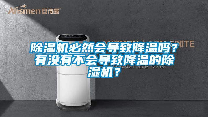 除濕機(jī)必然會(huì)導(dǎo)致降溫嗎？有沒(méi)有不會(huì)導(dǎo)致降溫的除濕機(jī)？