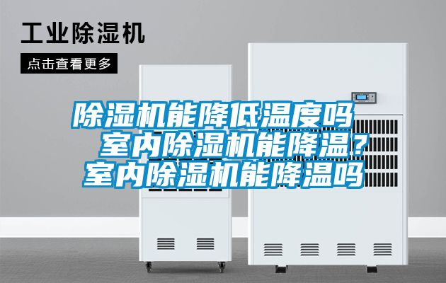 除濕機能降低溫度嗎  室內(nèi)除濕機能降溫？室內(nèi)除濕機能降溫嗎