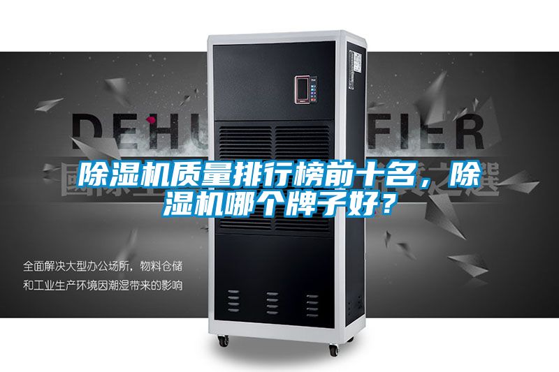 除濕機(jī)質(zhì)量排行榜前十名，除濕機(jī)哪個(gè)牌子好？