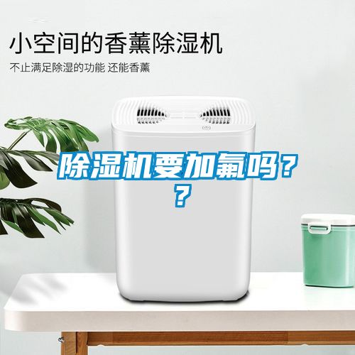 除濕機(jī)要加氟嗎？？