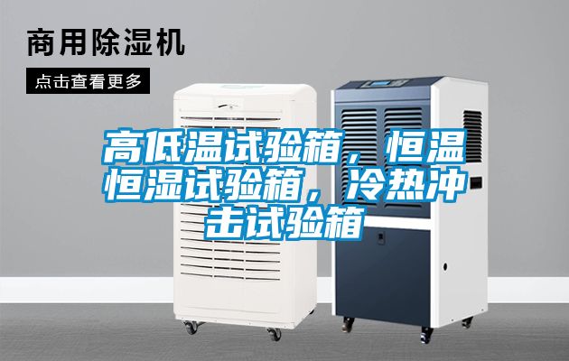 高低溫試驗(yàn)箱，恒溫恒濕試驗(yàn)箱，冷熱沖擊試驗(yàn)箱