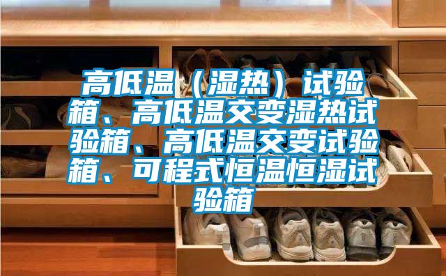 高低溫（濕熱）試驗箱、高低溫交變濕熱試驗箱、高低溫交變試驗箱、可程式恒溫恒濕試驗箱