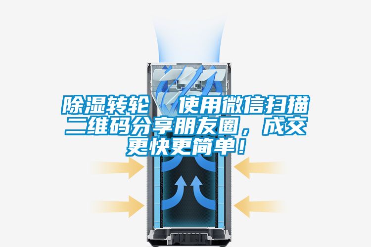 除濕轉(zhuǎn)輪  使用微信掃描二維碼分享朋友圈，成交更快更簡(jiǎn)單！