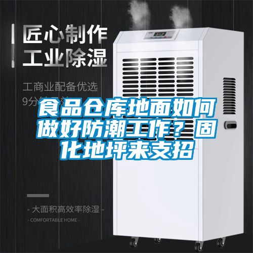 食品倉庫地面如何做好防潮工作？固化地坪來支招