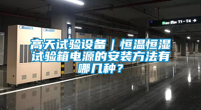 高天試驗設備｜恒溫恒濕試驗箱電源的安裝方法有哪幾種？